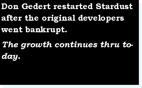 Text Box: Don Gedert restarted Stardust after the original developers went bankrupt.The growth continues thru today.